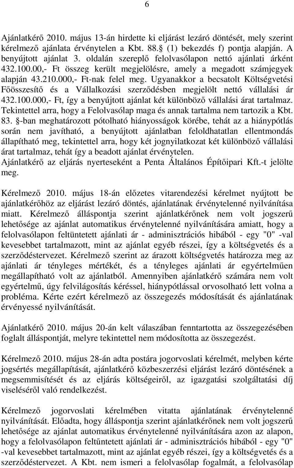 Ugyanakkor a becsatolt Költségvetési Főösszesítő és a Vállalkozási szerződésben megjelölt nettó vállalási ár 432.100.000,- Ft, így a benyújtott ajánlat két különböző vállalási árat tartalmaz.