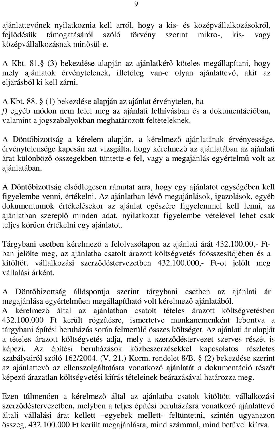 (1) bekezdése alapján az ajánlat érvénytelen, ha f) egyéb módon nem felel meg az ajánlati felhívásban és a dokumentációban, valamint a jogszabályokban meghatározott feltételeknek.