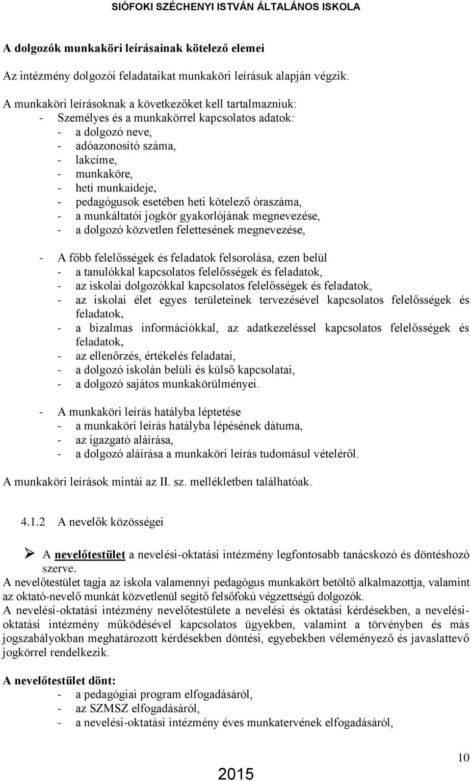 pedagógusok esetében heti kötelező óraszáma, - a munkáltatói jogkör gyakorlójának megnevezése, - a dolgozó közvetlen felettesének megnevezése, - A főbb felelősségek és feladatok felsorolása, ezen