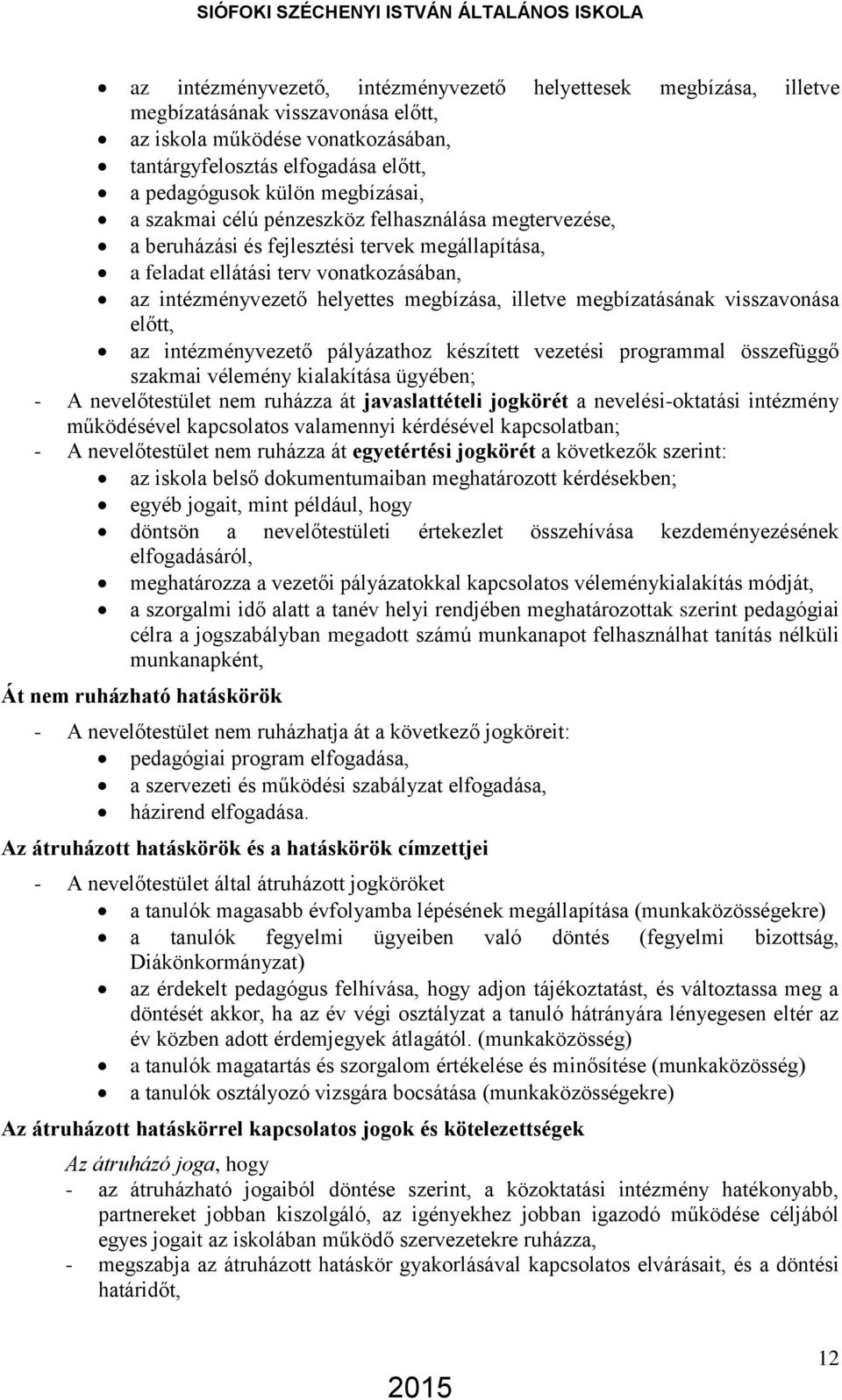 illetve megbízatásának visszavonása előtt, az intézményvezető pályázathoz készített vezetési programmal összefüggő szakmai vélemény kialakítása ügyében; - A nevelőtestület nem ruházza át