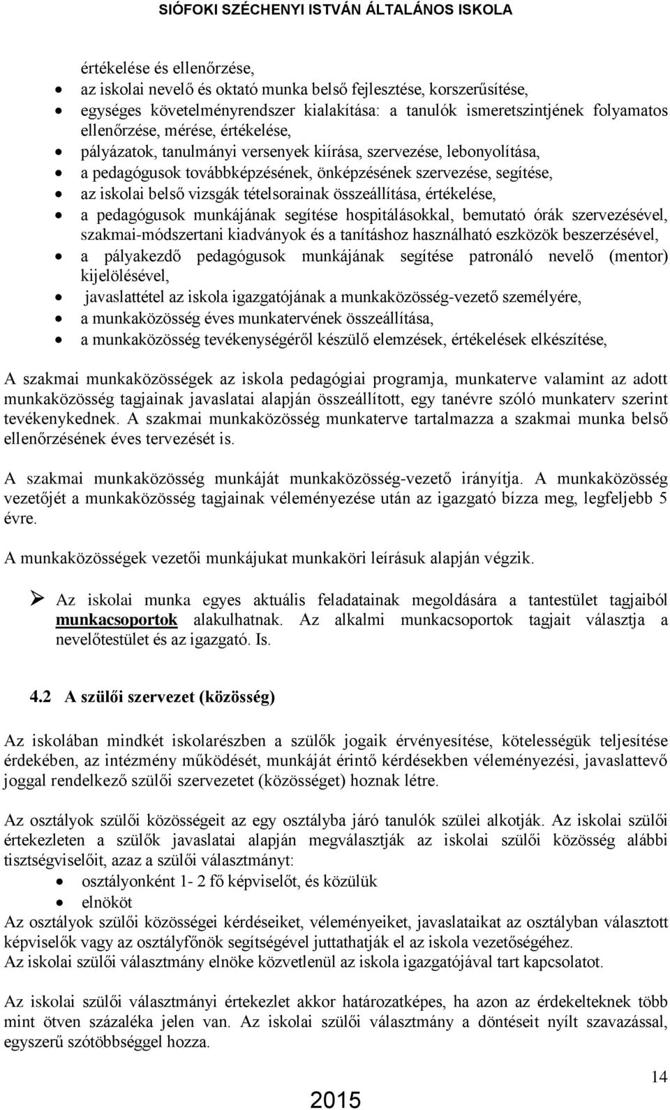 összeállítása, értékelése, a pedagógusok munkájának segítése hospitálásokkal, bemutató órák szervezésével, szakmai-módszertani kiadványok és a tanításhoz használható eszközök beszerzésével, a