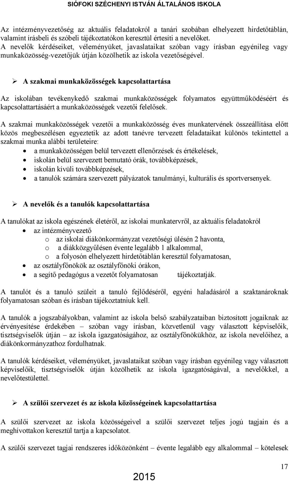 A szakmai munkaközösségek kapcsolattartása Az iskolában tevékenykedő szakmai munkaközösségek folyamatos együttműködéséért és kapcsolattartásáért a munkaközösségek vezetői felelősek.