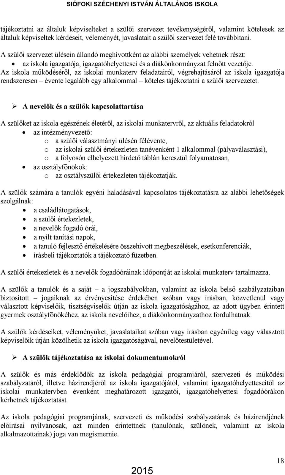 Az iskola működéséről, az iskolai munkaterv feladatairól, végrehajtásáról az iskola igazgatója rendszeresen évente legalább egy alkalommal köteles tájékoztatni a szülői szervezetet.