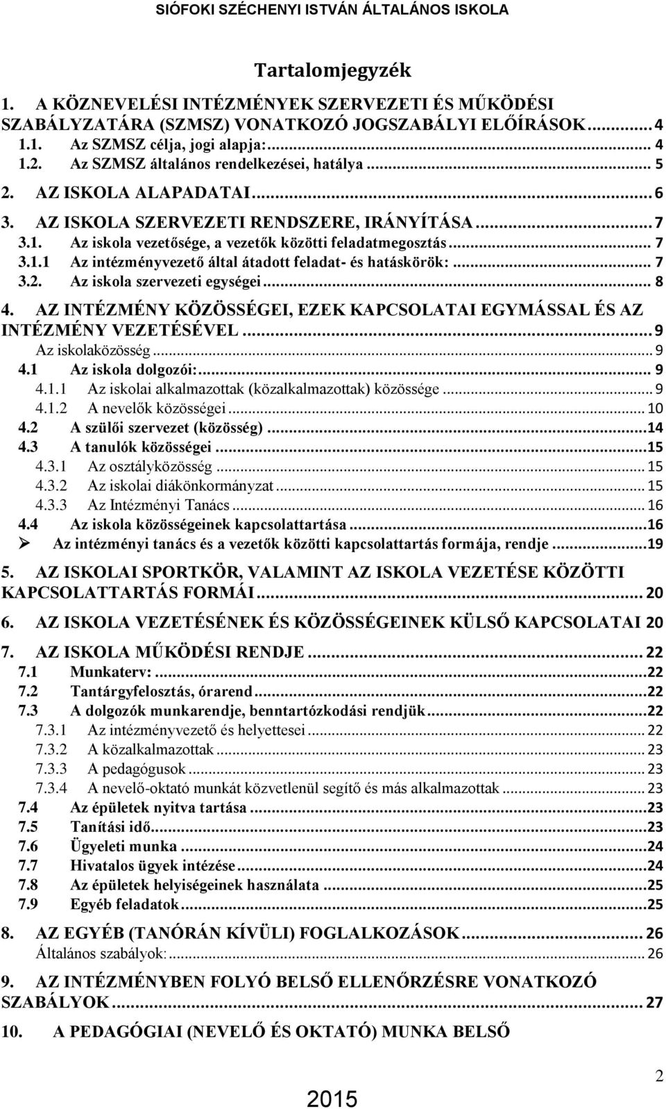 .. 7 3.2. Az iskola szervezeti egységei... 8 4. AZ INTÉZMÉNY KÖZÖSSÉGEI, EZEK KAPCSOLATAI EGYMÁSSAL ÉS AZ INTÉZMÉNY VEZETÉSÉVEL... 9 Az iskolaközösség... 9 4.1 