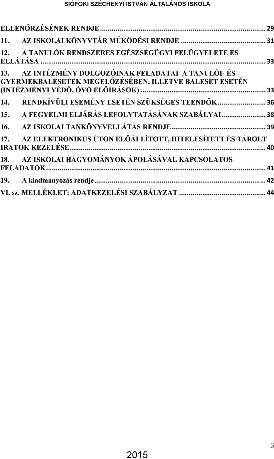 RENDKÍVÜLI ESEMÉNY ESETÉN SZÜKSÉGES TEENDŐK... 36 15. A FEGYELMI ELJÁRÁS LEFOLYTATÁSÁNAK SZABÁLYAI... 38 16. AZ ISKOLAI TANKÖNYVELLÁTÁS RENDJE... 39 17.