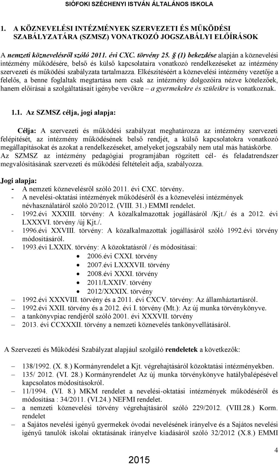 Elkészítéséért a köznevelési intézmény vezetője a felelős, a benne foglaltak megtartása nem csak az intézmény dolgozóira nézve kötelezőek, hanem előírásai a szolgáltatásait igénybe vevőkre a
