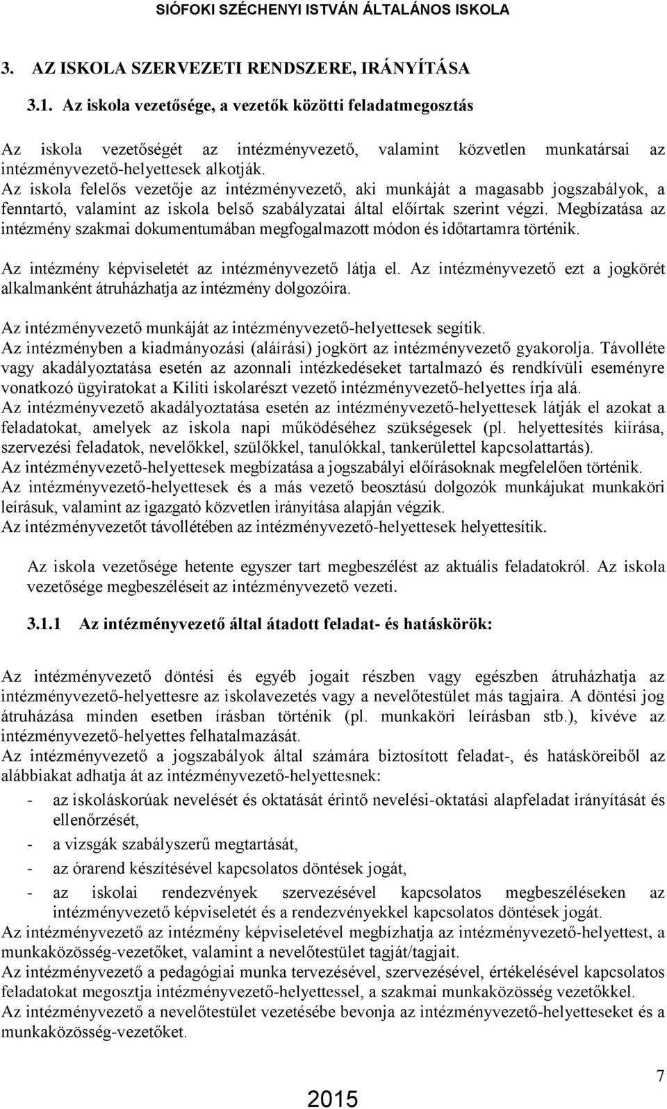 Az iskola felelős vezetője az intézményvezető, aki munkáját a magasabb jogszabályok, a fenntartó, valamint az iskola belső szabályzatai által előírtak szerint végzi.