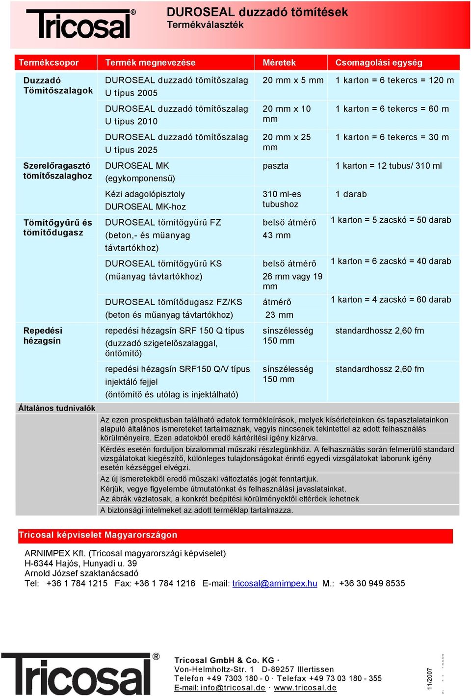 MK-hoz 310 ml-es tubushoz 1 darab Tömítőgyűrű és tömítődugasz DUROSEAL tömítőgyűrű FZ (beton,- és müanyag távtartókhoz) belső átmérő 43 1 karton = 5 zacskó = 50 darab DUROSEAL tömítőgyűrű KS (műanyag