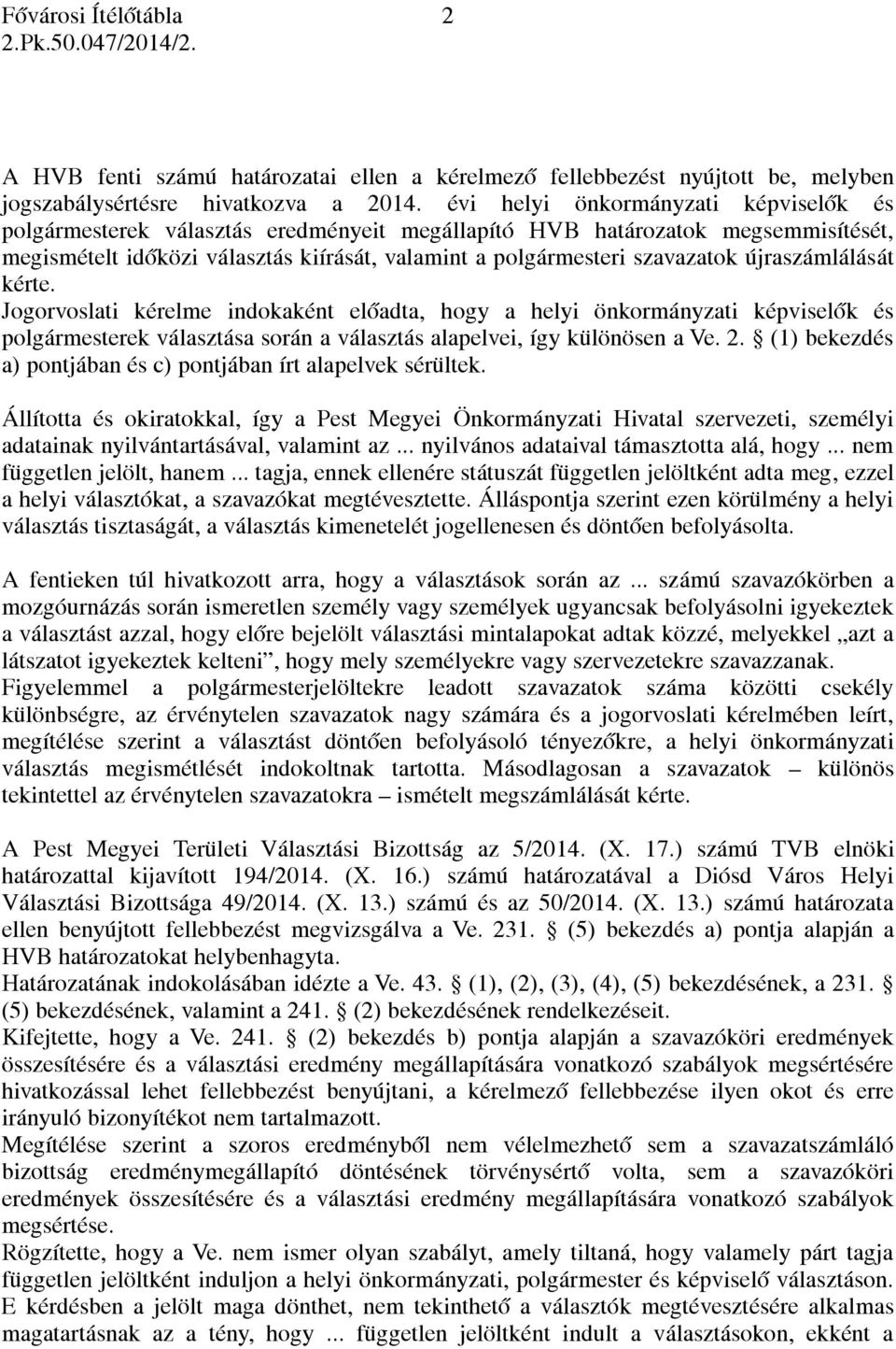 újraszámlálását kérte. Jogorvoslati kérelme indokaként előadta, hogy a helyi önkormányzati képviselők és polgármesterek választása során a választás alapelvei, így különösen a Ve. 2.