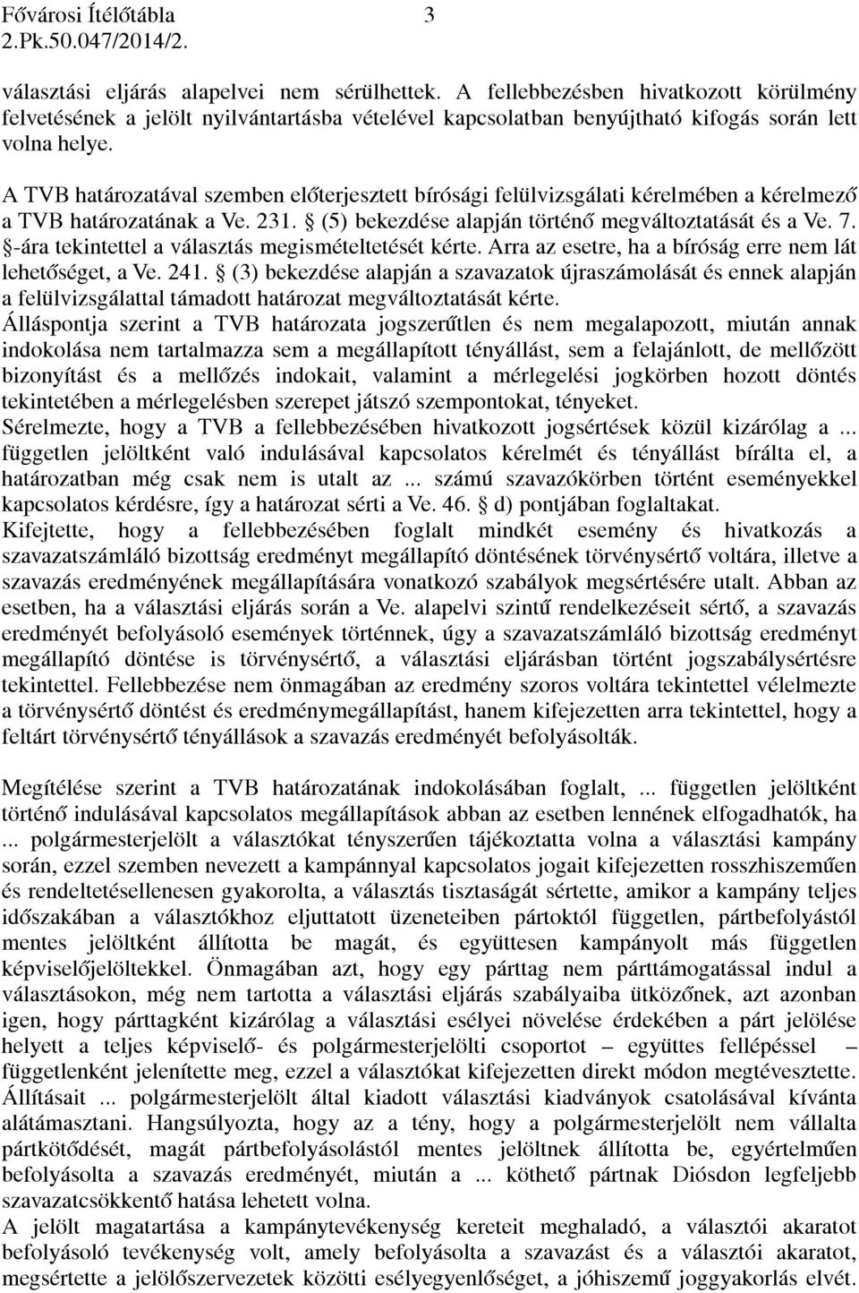 A TVB határozatával szemben előterjesztett bírósági felülvizsgálati kérelmében a kérelmező a TVB határozatának a Ve. 231. (5) bekezdése alapján történő megváltoztatását és a Ve. 7.