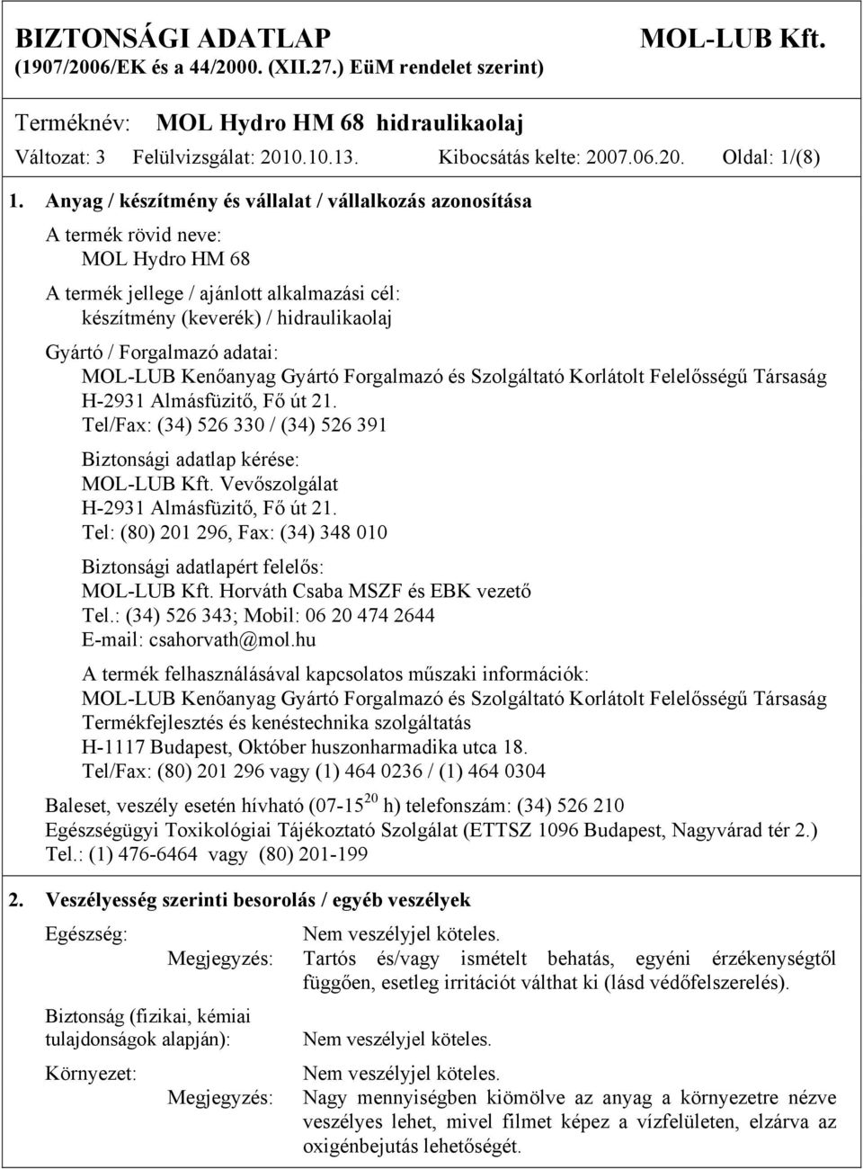 adatai: MOL-LUB Kenőanyag Gyártó Forgalmazó és Szolgáltató Korlátolt Felelősségű Társaság H-2931 Almásfüzitő, Fő út 21. Tel/Fax: (34) 526 330 / (34) 526 391 Biztonsági adatlap kérése: MOL-LUB Kft.