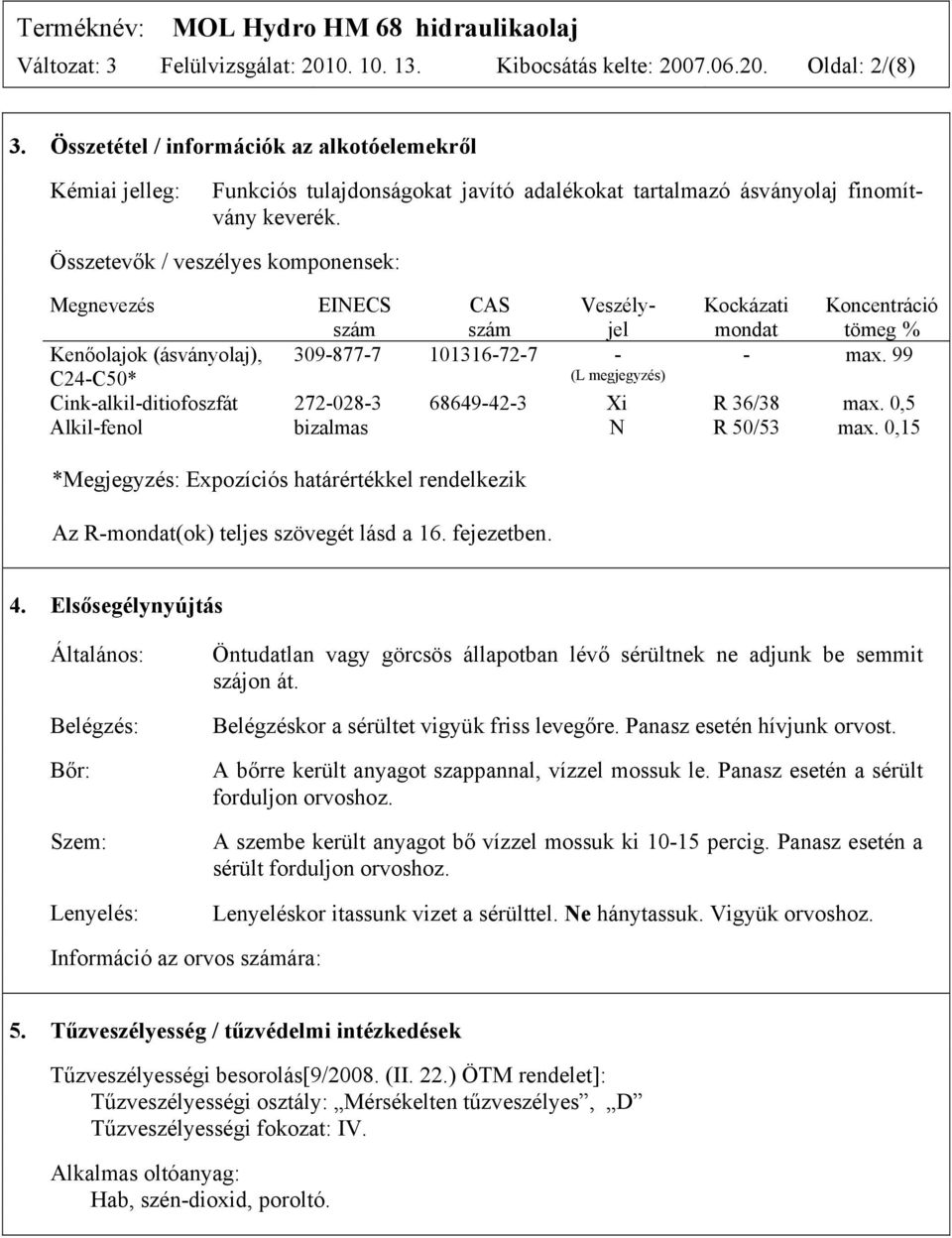 Összetevők / veszélyes komponensek: Megnevezés EINECS CAS Veszélyszám szám jel 309-877-7 101316-72-7 - (L megjegyzés) Kockázati Koncentráció mondat tömeg % - max.