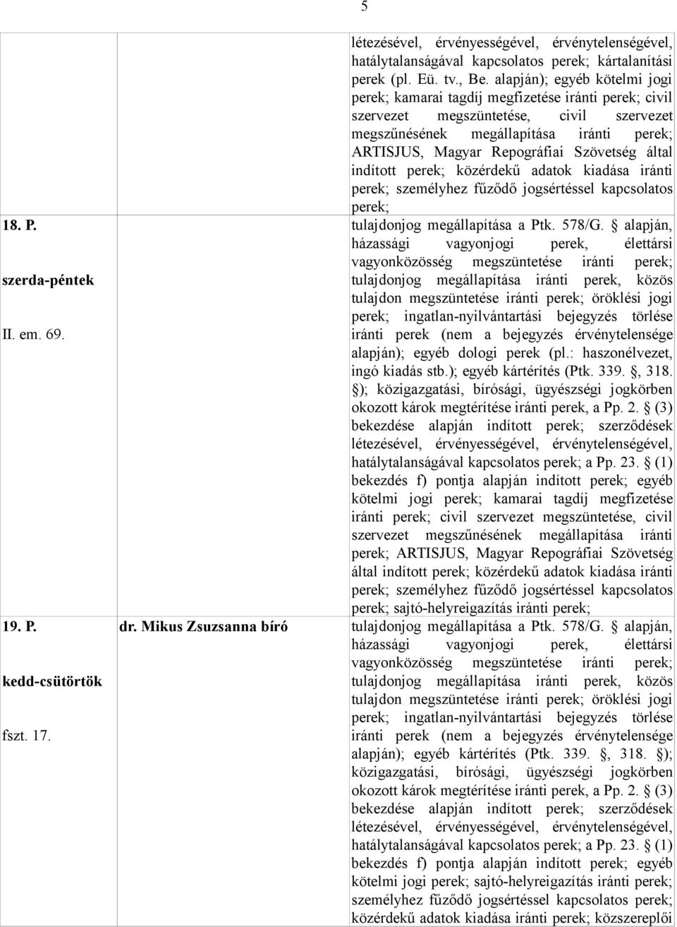 alapján, házassági vagyonjogi perek, élettársi vagyonközösség megszüntetése iránti tulajdon megszüntetése iránti öröklési jogi ingatlan-nyilvántartási bejegyzés törlése iránti perek (nem a bejegyzés