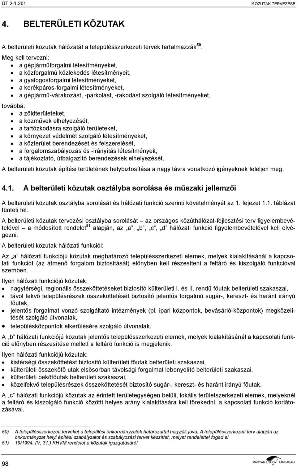 -parkolást, -rakodást szolgáló létesítményeket, továbbá: a zöldterületeket, a közművek elhelyezését, a tartózkodásra szolgáló területeket, a környezet védelmét szolgáló létesítményeket, a közterület