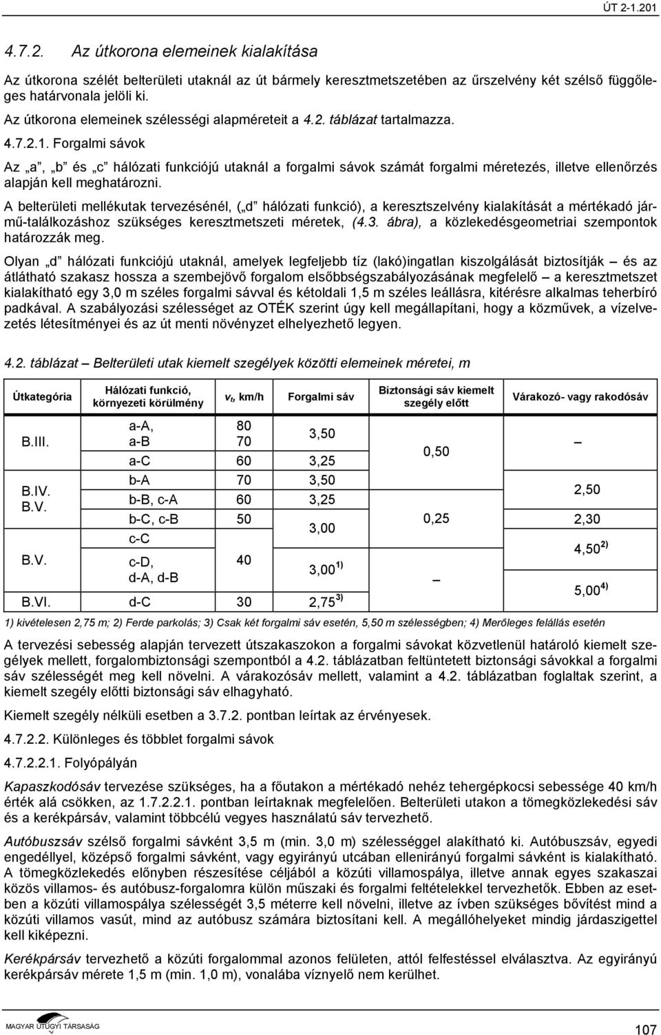 Forgalmi sávok Az a, b és c hálózati funkciójú utaknál a forgalmi sávok számát forgalmi méretezés, illetve ellenőrzés alapján kell meghatározni.
