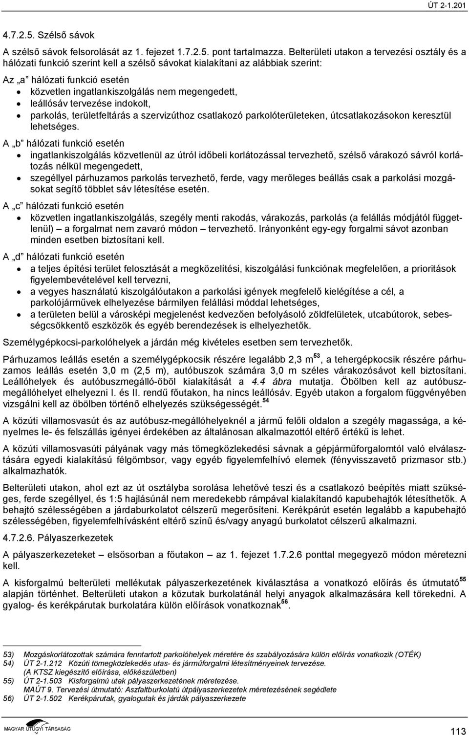 leállósáv tervezése indokolt, parkolás, területfeltárás a szervizúthoz csatlakozó parkolóterületeken, útcsatlakozásokon keresztül lehetséges.