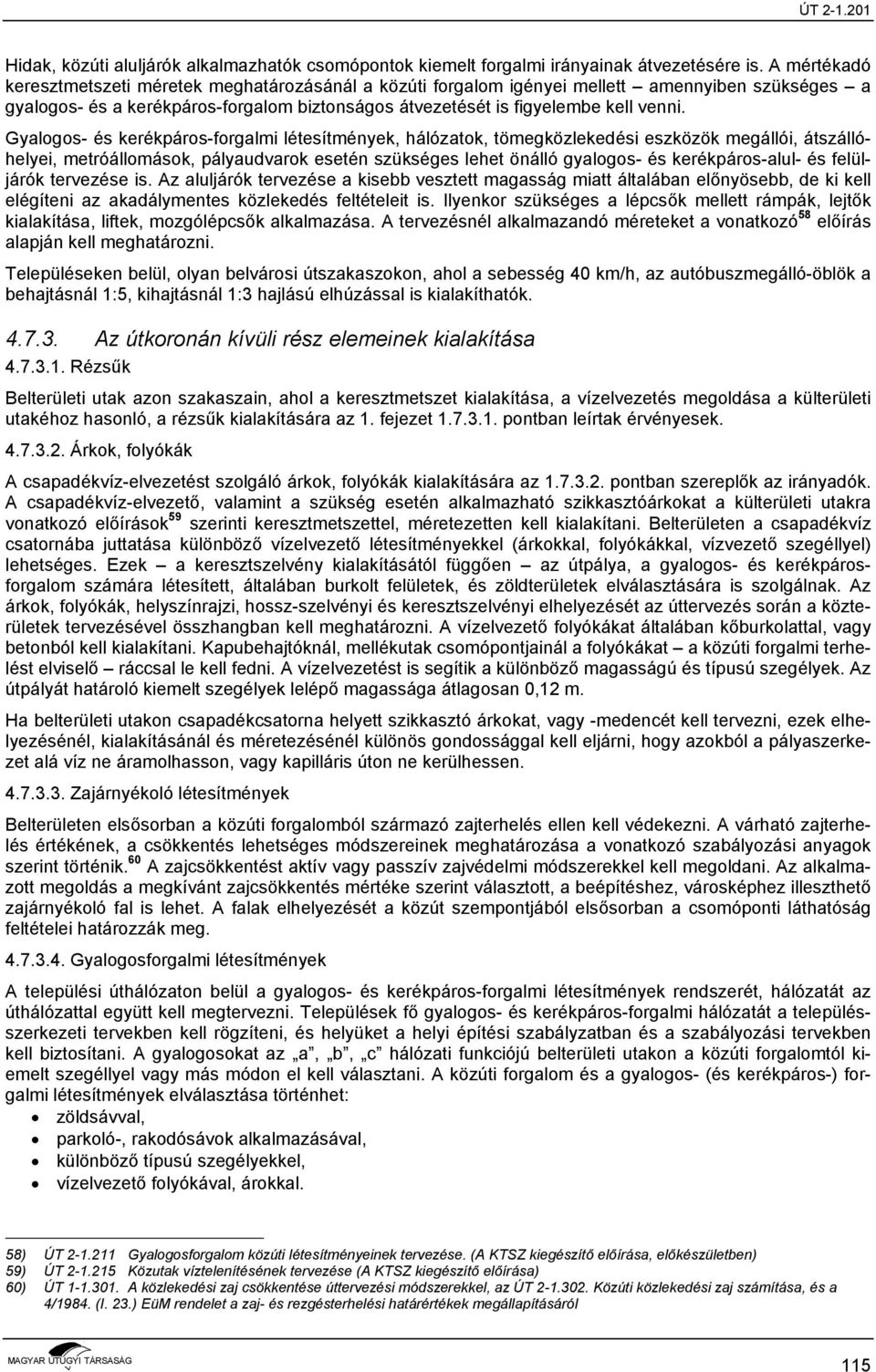 Gyalogos- és kerékpáros-forgalmi létesítmények, hálózatok, tömegközlekedési eszközök megállói, átszállóhelyei, metróállomások, pályaudvarok esetén szükséges lehet önálló gyalogos- és kerékpáros-alul-