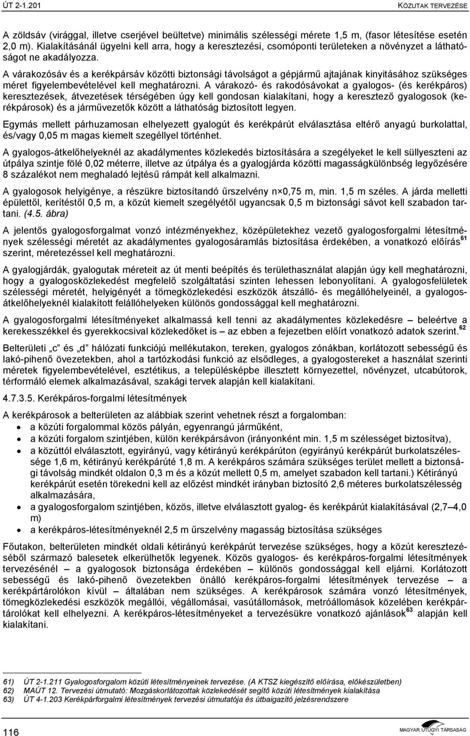 A várakozósáv és a kerékpársáv közötti biztonsági távolságot a gépjármű ajtajának kinyitásához szükséges méret figyelembevételével kell meghatározni.