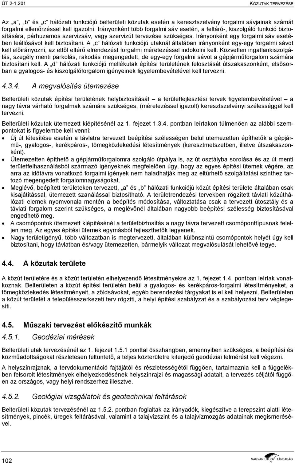 Irányonként egy forgalmi sáv esetében leállósávot kell biztosítani.