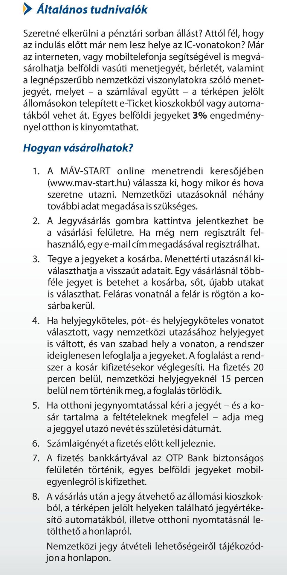 együtt a térképen jelölt állomásokon telepített e-ticket kioszkokból vagy automatákból vehet át. Egyes belföldi jegyeket 3% engedménynyel otthon is kinyomtathat. Hogyan vásárolhatok? 1.