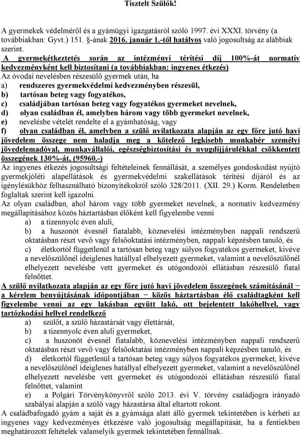 gyermekvédelmi kedvezményben részesül, b) tartósan beteg vagy fogyatékos, c) családjában tartósan beteg vagy fogyatékos gyermeket nevelnek, d) olyan családban él, amelyben három vagy több gyermeket