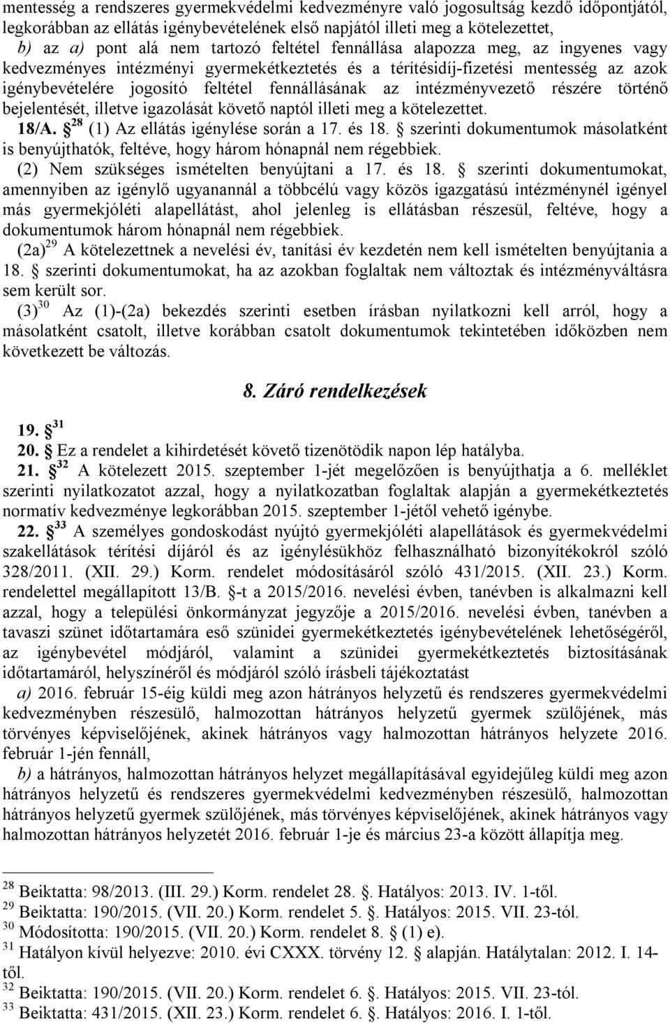 intézményvezető részére történő bejelentését, illetve igazolását követő naptól illeti meg a kötelezettet. 8/A. 8 () Az ellátás igénylése során a 7. és 8.