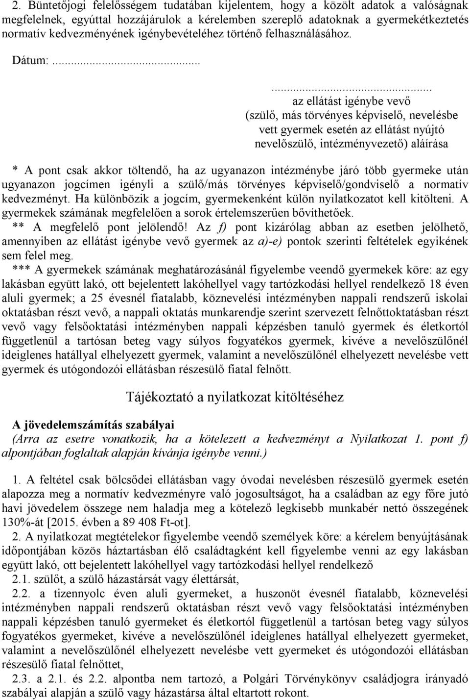 ..... az ellátást igénybe vevő (szülő, más törvényes képviselő, nevelésbe vett gyermek esetén az ellátást nyújtó nevelőszülő, intézményvezető) aláírása * A pont csak akkor töltendő, ha az ugyanazon