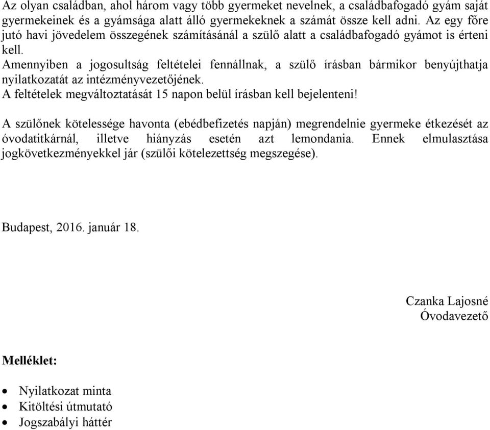 Amennyiben a jogosultság feltételei fennállnak, a szülő írásban bármikor benyújthatja nyilatkozatát az intézményvezetőjének. A feltételek megváltoztatását 5 napon belül írásban kell bejelenteni!