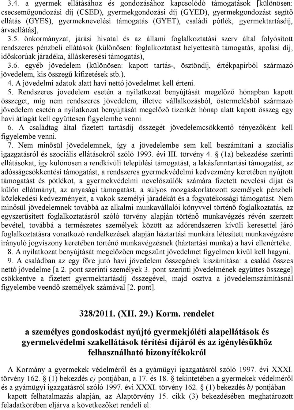 önkormányzat, járási hivatal és az állami foglalkoztatási szerv által folyósított rendszeres pénzbeli ellátások (különösen: foglalkoztatást helyettesítő támogatás, ápolási díj, időskorúak járadéka,