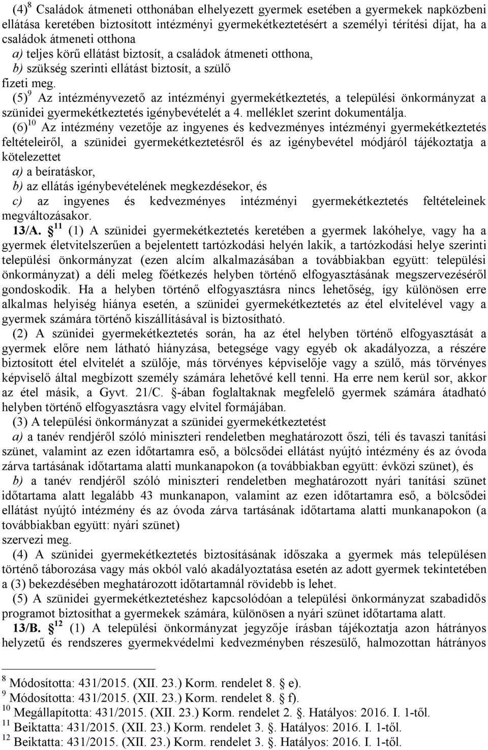 (5) 9 Az intézményvezető az intézményi gyermekétkeztetés, a települési önkormányzat a szünidei gyermekétkeztetés igénybevételét a 4. melléklet szerint dokumentálja.