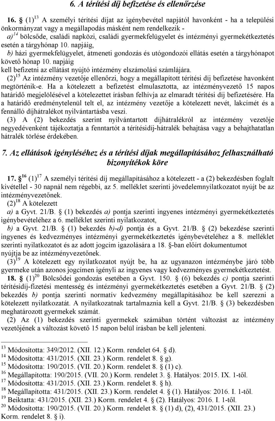 gyermekfelügyelet és intézményi gyermekétkeztetés esetén a tárgyhónap 0. napjáig, b) házi gyermekfelügyelet, átmeneti gondozás és utógondozói ellátás esetén a tárgyhónapot követő hónap 0.