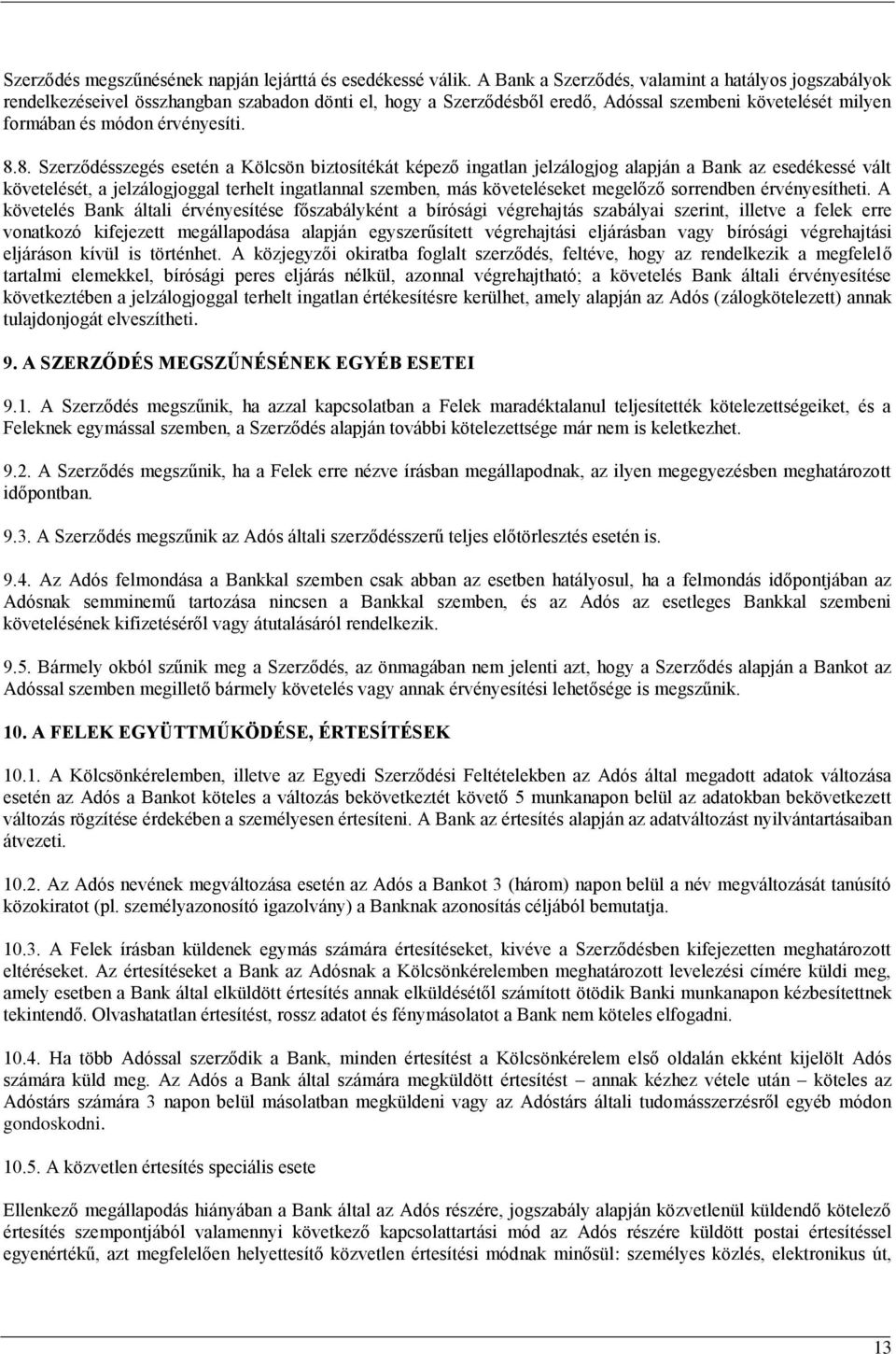 8. Szerződésszegés esetén a Kölcsön biztosítékát képező ingatlan jelzálogjog alapján a Bank az esedékessé vált követelését, a jelzálogjoggal terhelt ingatlannal szemben, más követeléseket megelőző