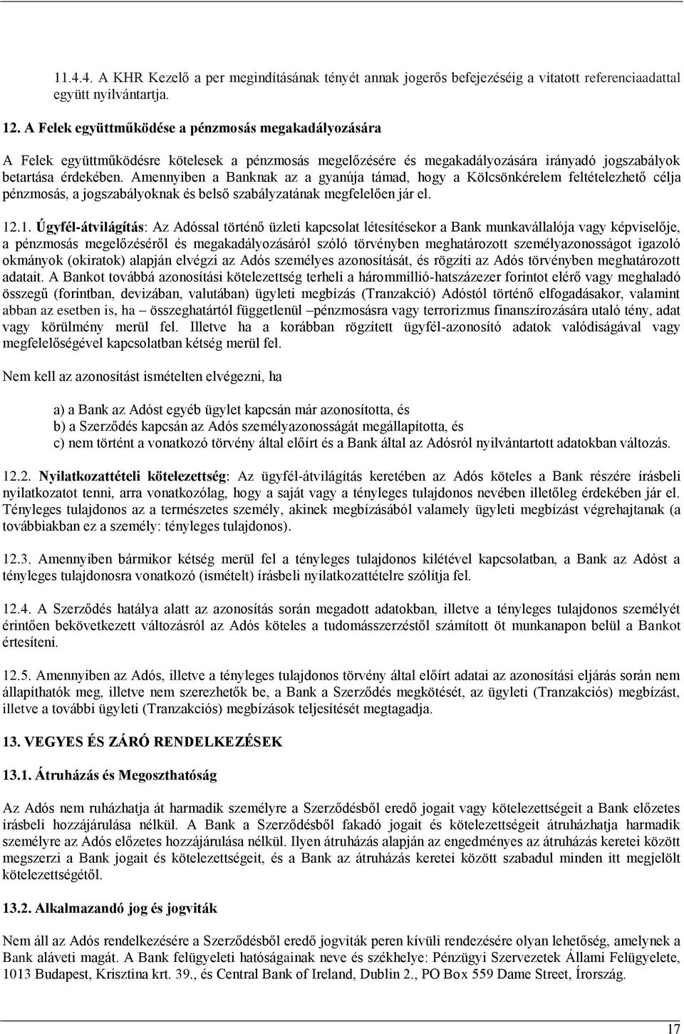 Amennyiben a Banknak az a gyanúja támad, hogy a Kölcsönkérelem feltételezhető célja pénzmosás, a jogszabályoknak és belső szabályzatának megfelelően jár el. 12