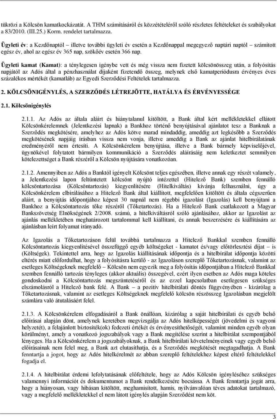 Ügyleti kamat (Kamat): a ténylegesen igénybe vett és még vissza nem fizetett kölcsönösszeg után, a folyósítás napjától az Adós által a pénzhasználat díjaként fizetendő összeg, melynek első