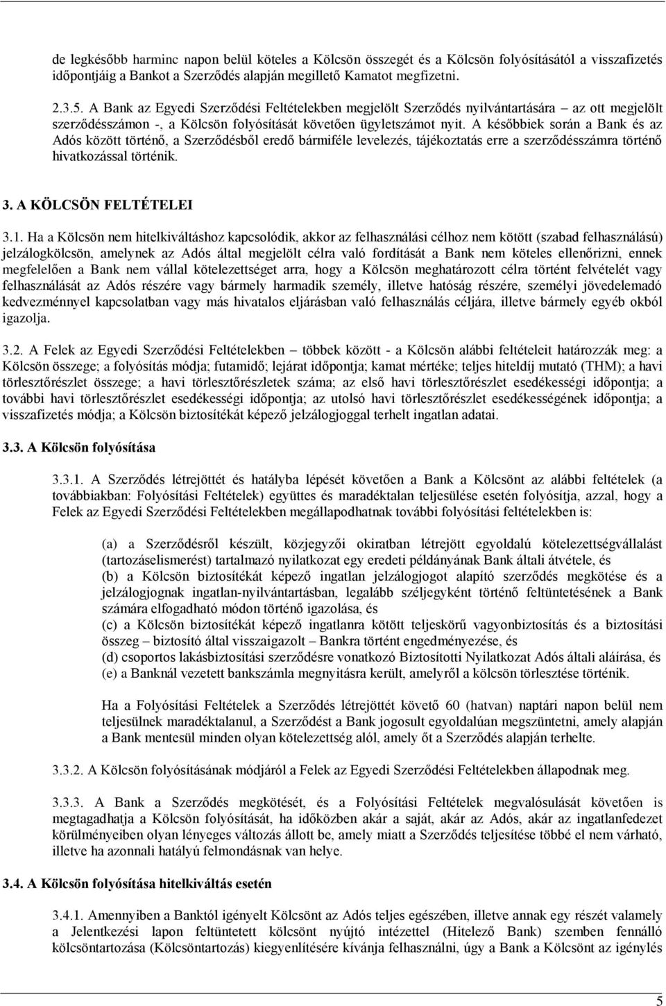 A későbbiek során a Bank és az Adós között történő, a Szerződésből eredő bármiféle levelezés, tájékoztatás erre a szerződésszámra történő hivatkozással történik. 3. A KÖLCSÖN FELTÉTELEI 3.1.
