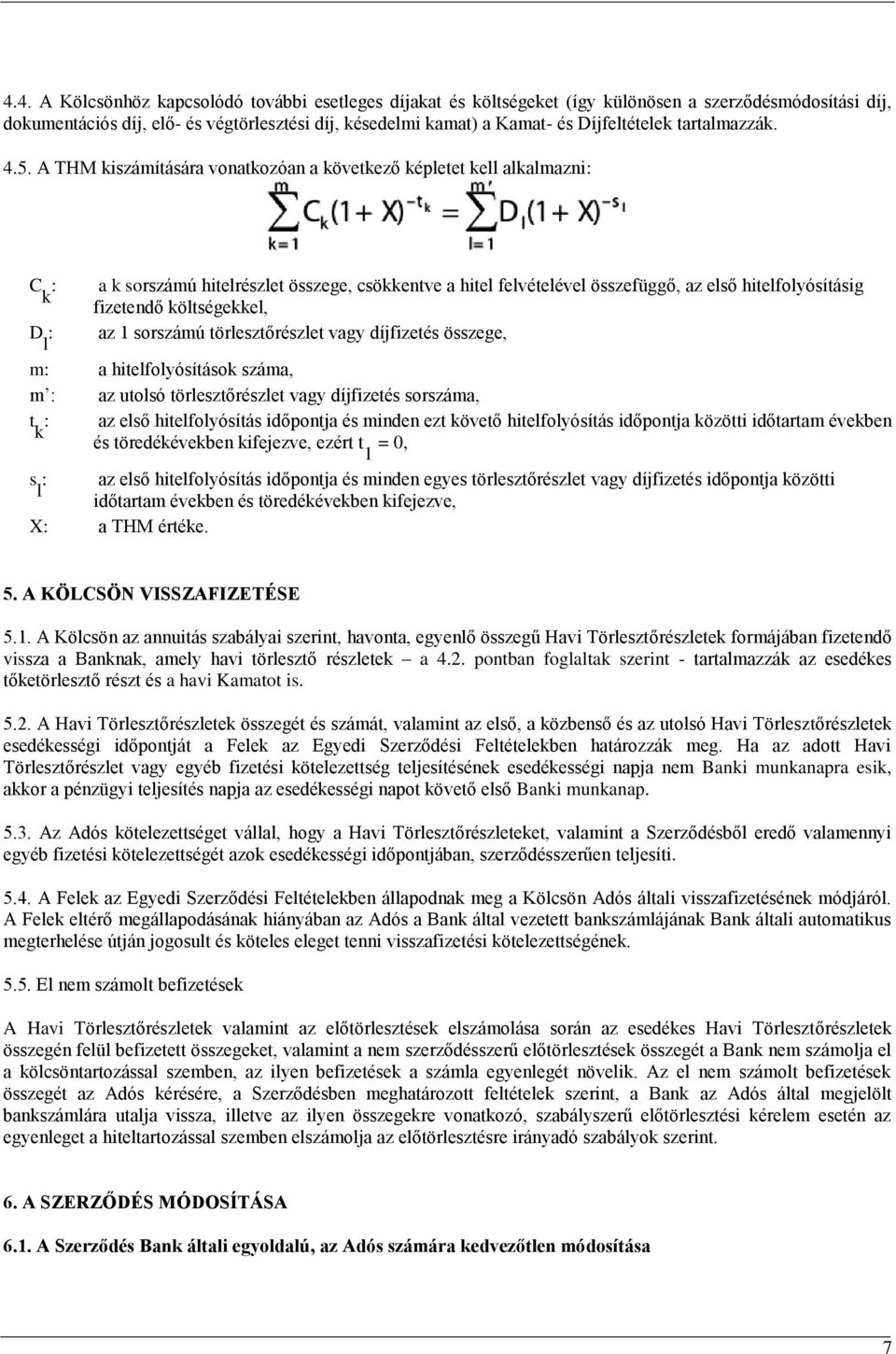 A THM kiszámítására vonatkozóan a következő képletet kell alkalmazni: C k : D l : a k sorszámú hitelrészlet összege, csökkentve a hitel felvételével összefüggő, az első hitelfolyósításig fizetendő