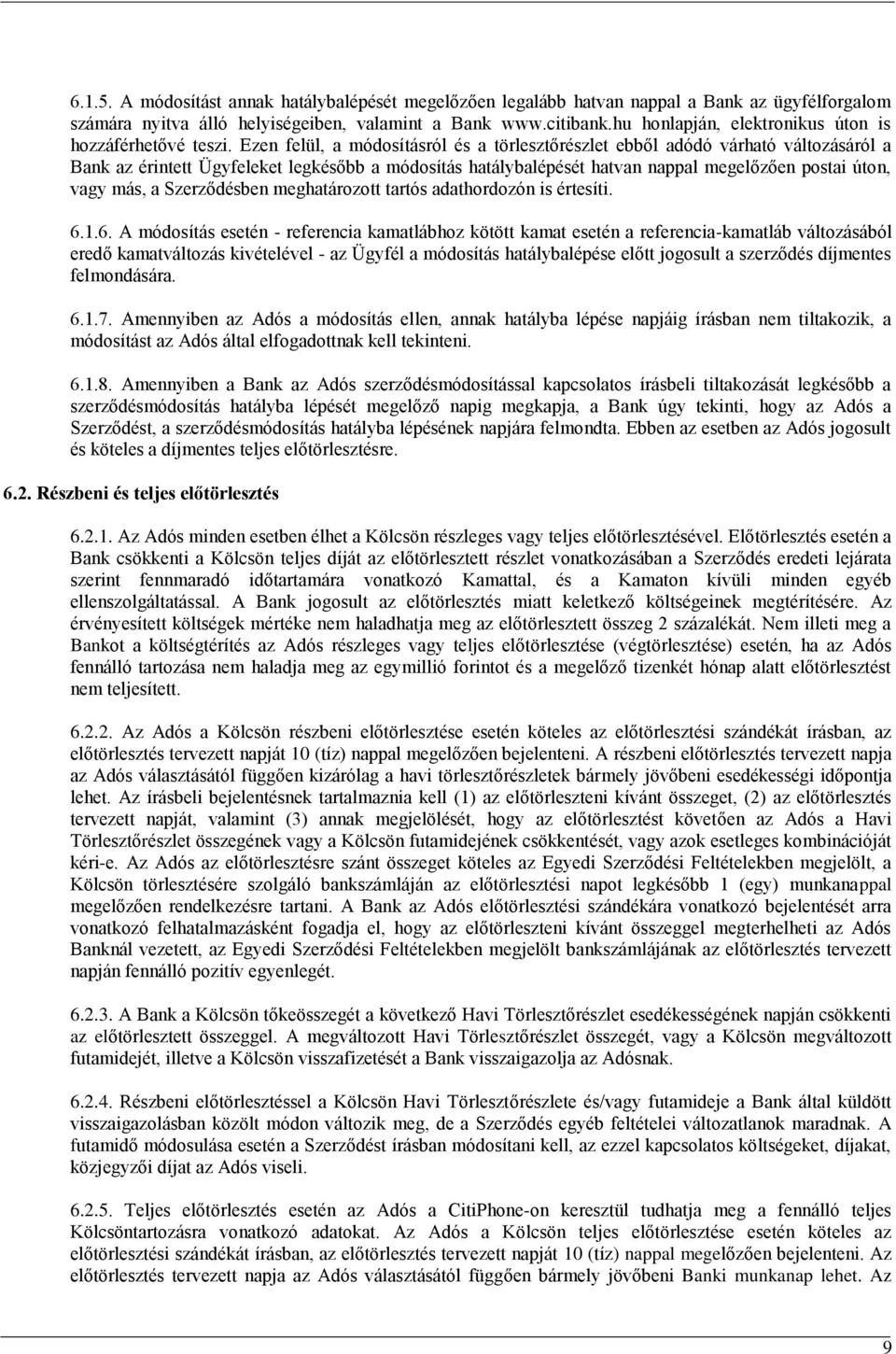 Ezen felül, a módosításról és a törlesztőrészlet ebből adódó várható változásáról a Bank az érintett Ügyfeleket legkésőbb a módosítás hatálybalépését hatvan nappal megelőzően postai úton, vagy más, a