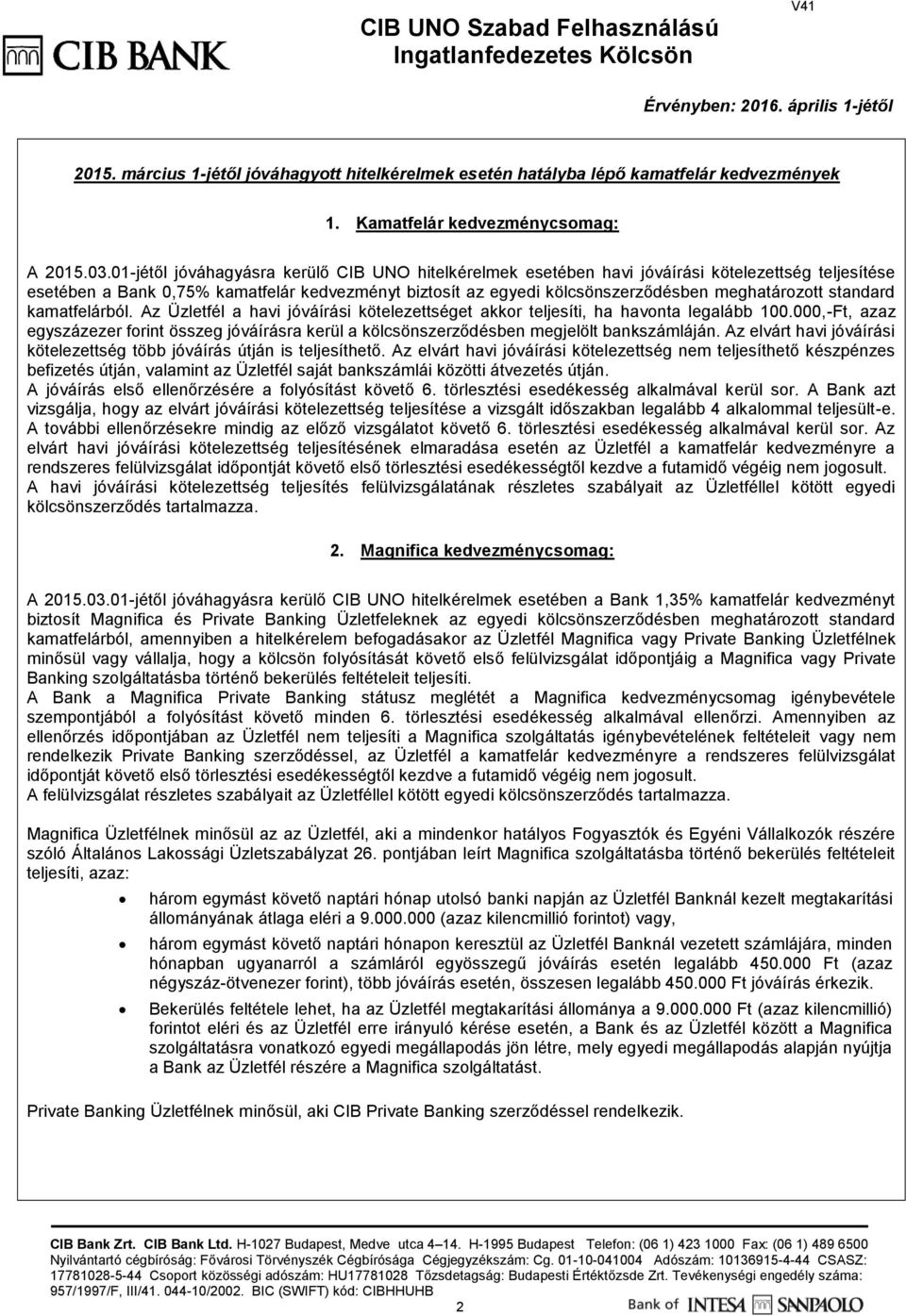 standard kamatfelárból. Az Üzletfél a havi jóváírási kötelezettséget akkor teljesíti, ha havonta legalább 100.