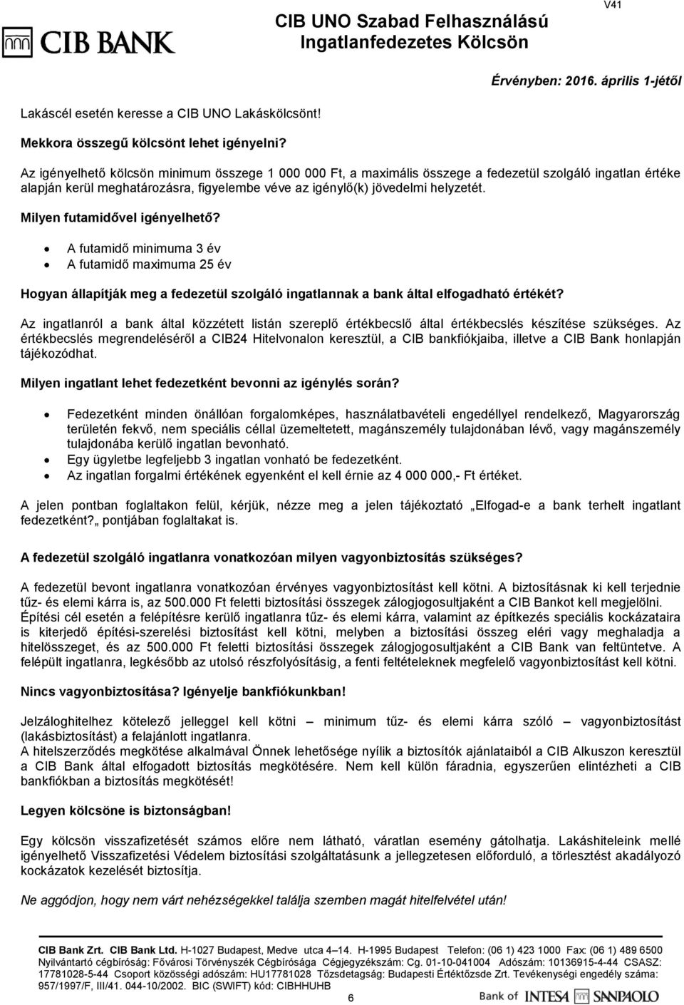 Milyen futamidővel igényelhető? A futamidő minimuma 3 év A futamidő maximuma 25 év Hogyan állapítják meg a fedezetül szolgáló ingatlannak a bank által elfogadható értékét?