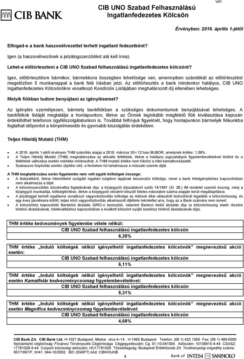 Az előtörlesztés a bank mindenkor hatályos, CIB UNO ökre vonatkozó Kondíciós Listájában meghatározott díj ellenében lehetséges. Melyik fiókban tudom benyújtani az igénylésemet?