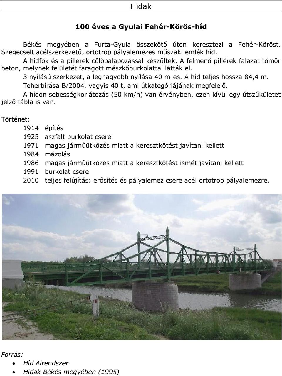 A híd teljes hossza 84,4 m. Teherbírása B/2004, vagyis 40 t, ami útkategóriájának megfelelő. A hídon sebességkorlátozás (50 km/h) van érvényben, ezen kívül egy útszűkületet jelző tábla is van.