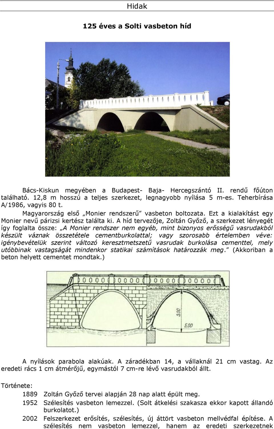 A híd tervezője, Zoltán Győző, a szerkezet lényegét így foglalta össze: A Monier rendszer nem egyéb, mint bizonyos erősségű vasrudakból készült váznak összetétele cementburkolattal; vagy szorosabb