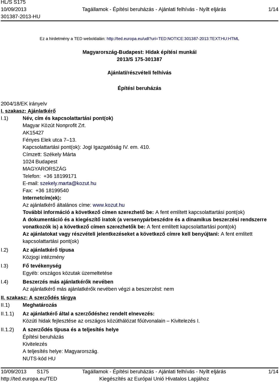 1) Név, cím és kapcsolattartási pont(ok) Magyar Közút Nonprofit Zrt. AK15427 Fényes Elek utca 7 13. Kapcsolattartási pont(ok): Jogi Igazgatóság IV. em. 410.