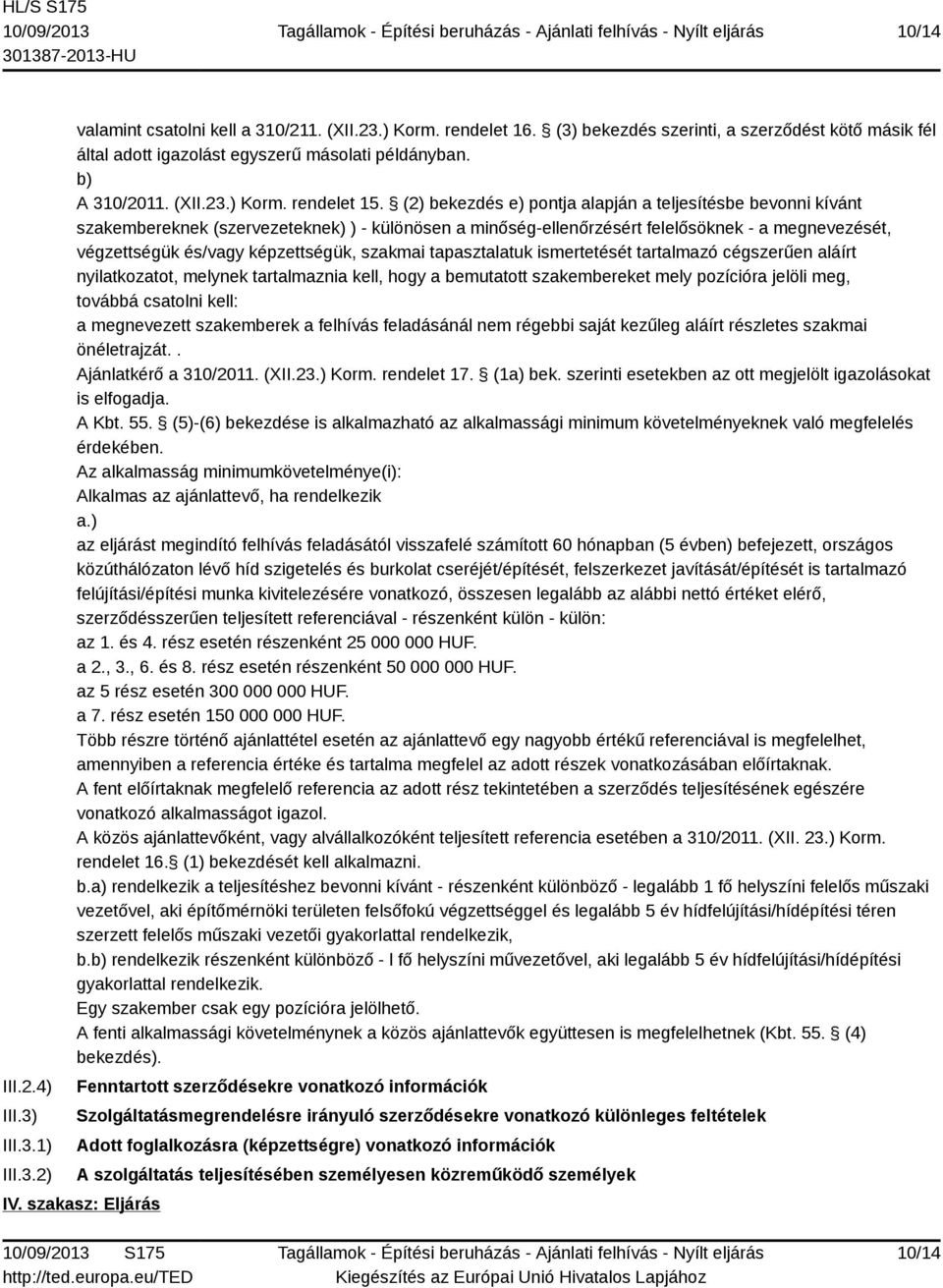 (2) bekezdés e) pontja alapján a teljesítésbe bevonni kívánt szakembereknek (szervezeteknek) ) - különösen a minőség-ellenőrzésért felelősöknek - a megnevezését, végzettségük és/vagy képzettségük,