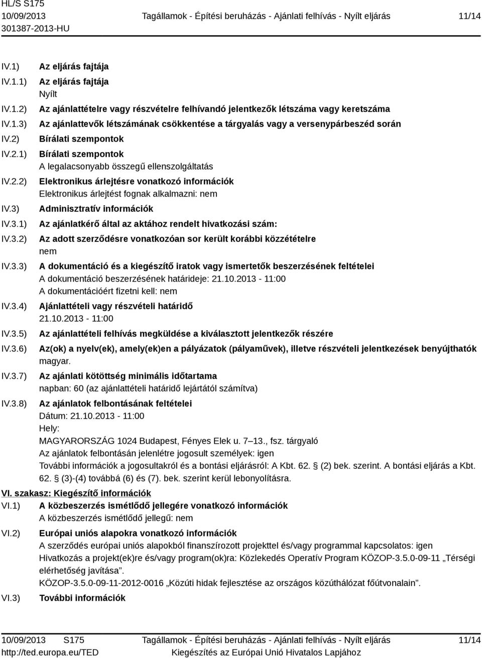 IV.3.1) IV.3.2) IV.3.3) IV.3.4) IV.3.5) IV.3.6) IV.3.7) IV.3.8) Az eljárás fajtája Az eljárás fajtája Nyílt Az ajánlattételre vagy részvételre felhívandó jelentkezők létszáma vagy keretszáma Az