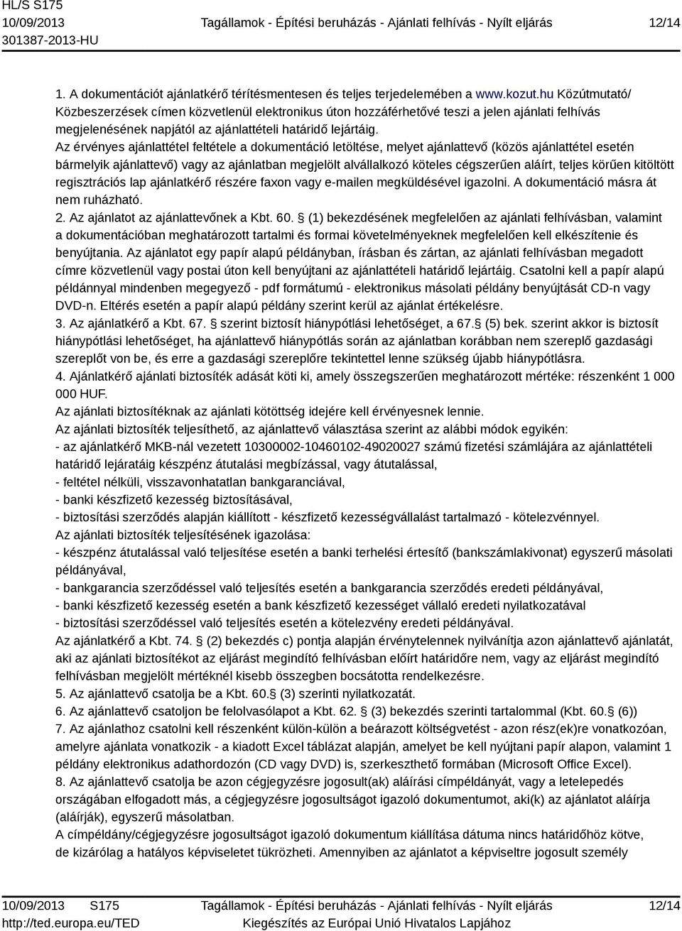 Az érvényes ajánlattétel feltétele a dokumentáció letöltése, melyet ajánlattevő (közös ajánlattétel esetén bármelyik ajánlattevő) vagy az ajánlatban megjelölt alvállalkozó köteles cégszerűen aláírt,