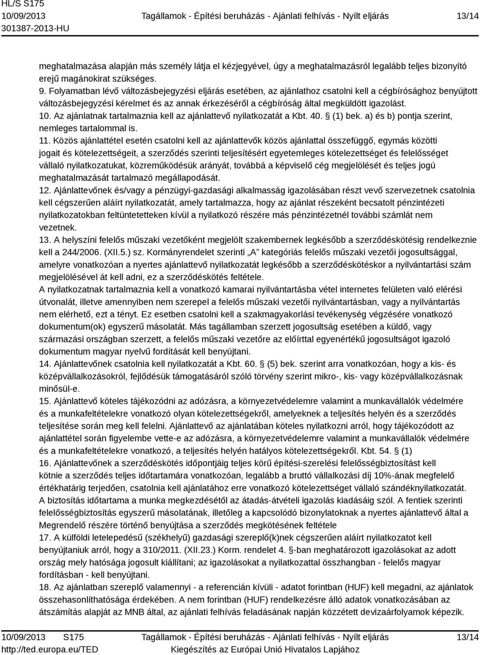 igazolást. 10. Az ajánlatnak tartalmaznia kell az ajánlattevő nyilatkozatát a Kbt. 40. (1) bek. a) és b) pontja szerint, nemleges tartalommal is. 11.