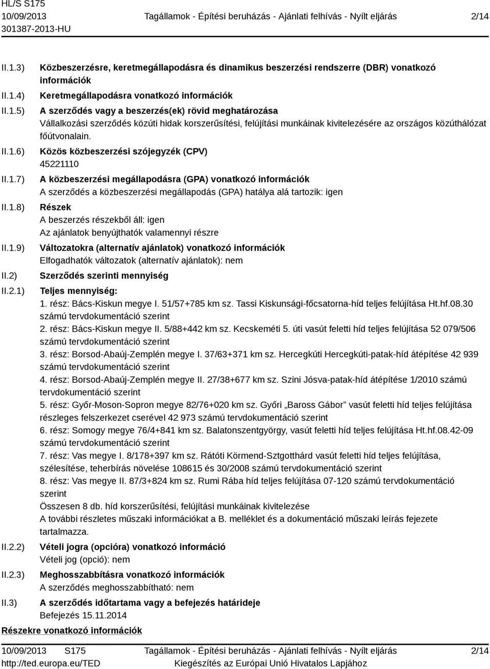 3) Közbeszerzésre, keretmegállapodásra és dinamikus beszerzési rendszerre (DBR) vonatkozó információk Keretmegállapodásra vonatkozó információk A szerződés vagy a beszerzés(ek) rövid meghatározása
