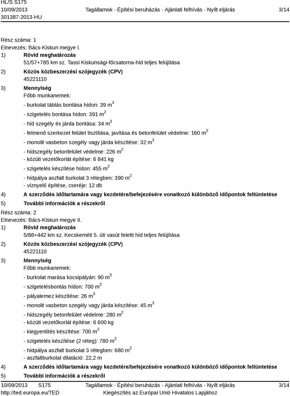 tisztítása, javítása és betonfelület védelme: 160 m 2 - monolit vasbeton szegély vagy járda készítése: 32 m 3 - hídszegély betonfelület védelme: 226 m 2 - közúti vezetőkorlát építése: 6 841 kg -