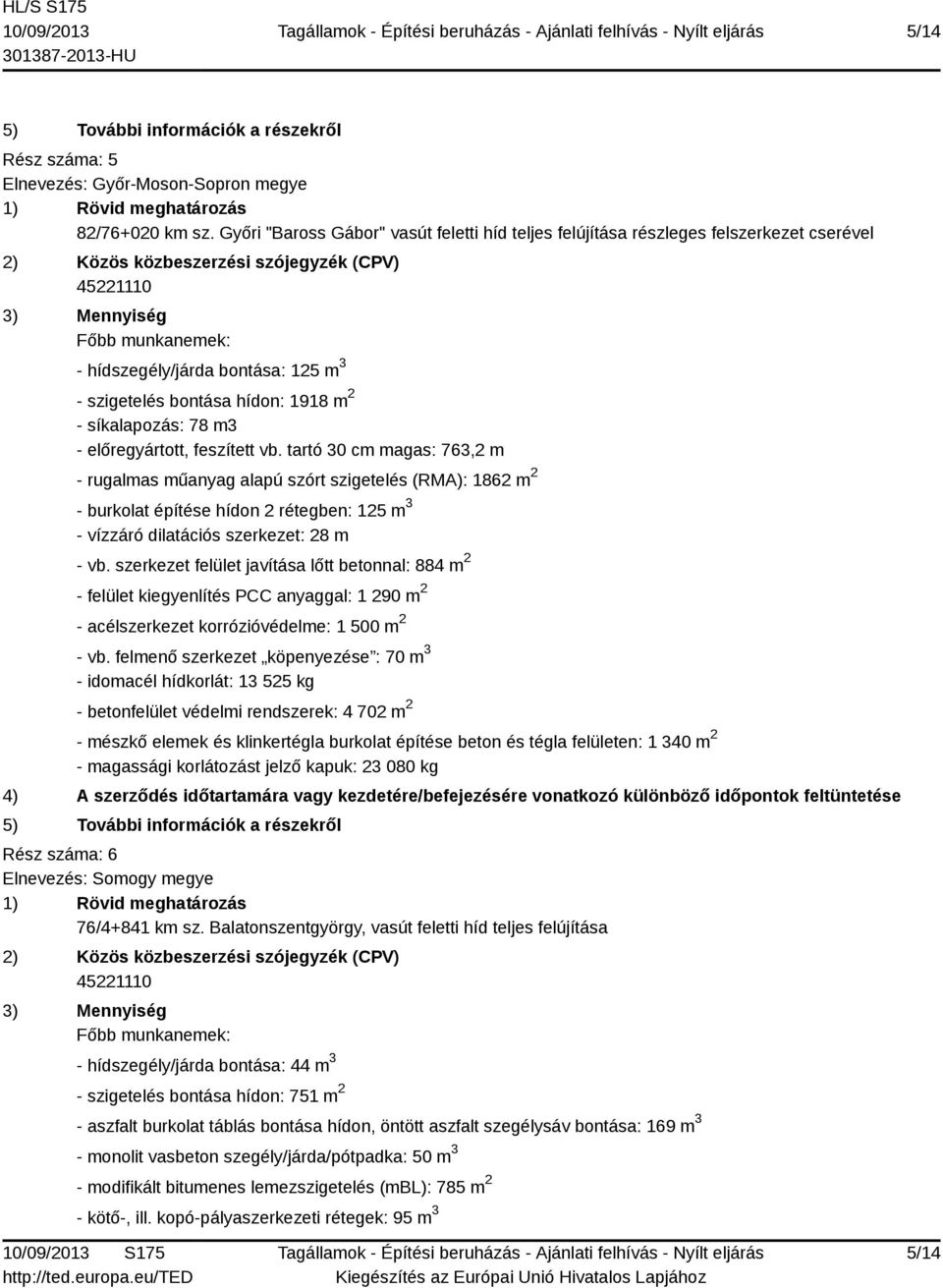 feszített vb. tartó 30 cm magas: 763,2 m - rugalmas műanyag alapú szórt szigetelés (RMA): 1862 m 2 - burkolat építése hídon 2 rétegben: 125 m 3 - vízzáró dilatációs szerkezet: 28 m - vb.